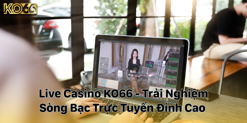 Giới thiệu sảnh game casino trực tuyến tại KO66